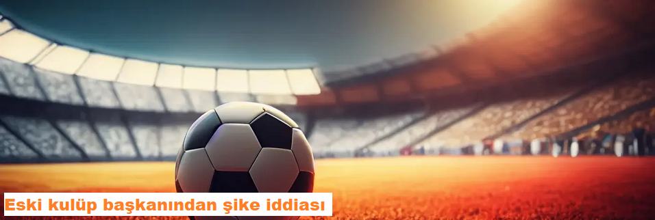 Eski kulüp başkanının 