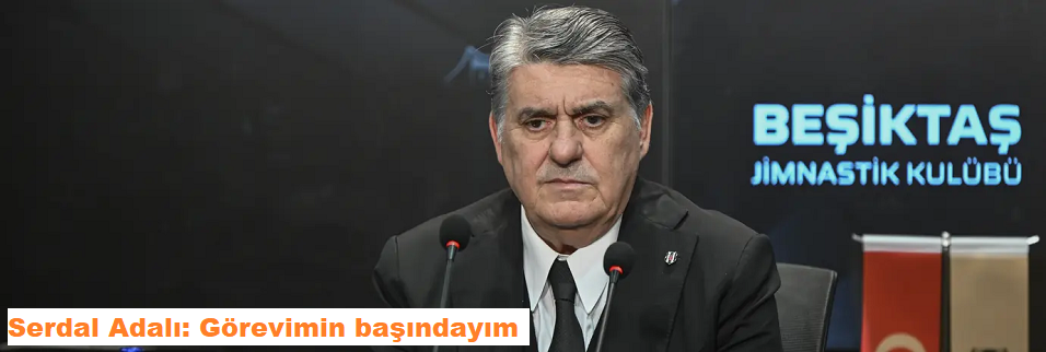 Serdal Adalı: Görevimin başındayım