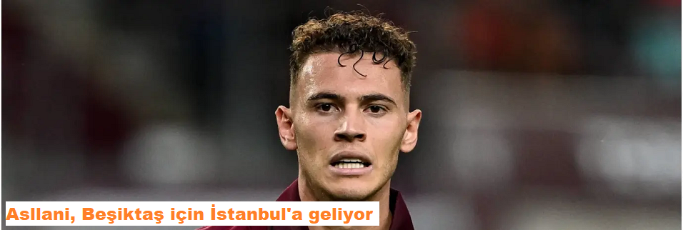 Asllani, Beşiktaş için İstanbul