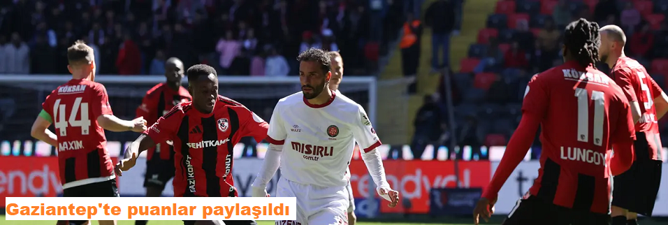 Gaziantep FK ile Fatih Karagümrük yenişemedi!