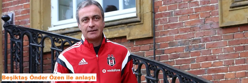 Beşiktaş’ta "ikinci Önder Özen dönemi" başlıyor