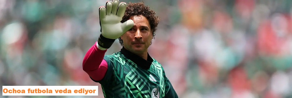 Dünya Kupası efsanesi Ochoa futbolu bırakıyor!