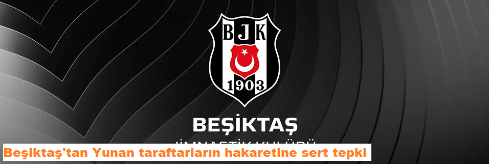 Beşiktaş’tan Atina’daki alçak provokasyona sert tepki