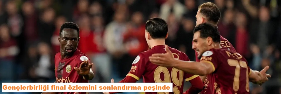 Gençlerbirliği final özlemini sonlandırma peşinde